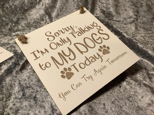 Wooden, hanging Dog plaque / sorry I’m only talking to my dog / dogs today